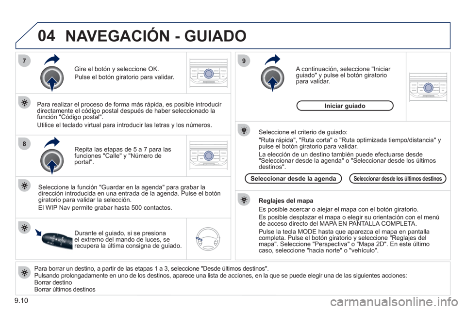 Peugeot Partner 2011 Manual del propietario (in Spanish) 9.10
04
7
8
9
Para borrar un destino, a partir de las etapas 1 a 3, seleccione "Desde últimos destinos".
Pulsando prolongadamente en uno de los destinos, aparece una lista de acciones, en la qu Peugeot Partner 2011 Manual del propietario (in Spanish) 9.10
04
7
8
9
Para borrar un destino, a partir de las etapas 1 a 3, seleccione "Desde últimos destinos".
Pulsando prolongadamente en uno de los destinos, aparece una lista de acciones, en la qu