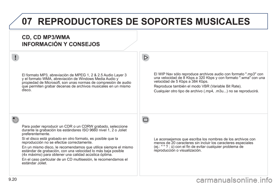 Peugeot Partner 2011 Manual del propietario (in Spanish) 9.20
07REPRODUCTORES DE SOPORTES MUSICALES
CD, CD MP3/WMA
INFORMACIÓN Y CONSEJOS
Para poder reproducir un CDR o un CDRW grabado, seleccione
durante la grabación los estándares IS Peugeot Partner 2011 Manual del propietario (in Spanish) 9.20
07REPRODUCTORES DE SOPORTES MUSICALES
CD, CD MP3/WMA
INFORMACIÓN Y CONSEJOS
Para poder reproducir un CDR o un CDRW grabado, seleccione
durante la grabación los estándares IS