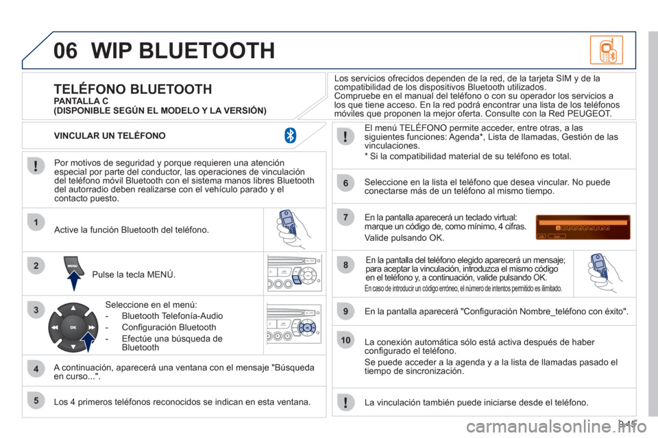 Peugeot Partner 2011 Manual del propietario (in Spanish) 9.45
06
1
2
3
4
5
6
7
8
9
10
WIP BLUETOOTH
Por motivos de seguridad y porque requieren una atenciónespecial por parte del conductor, las operaciones de vinculacióndel teléfono móvil Bluetooth Peugeot Partner 2011 Manual del propietario (in Spanish) 9.45
06
1
2
3
4
5
6
7
8
9
10
WIP BLUETOOTH
Por motivos de seguridad y porque requieren una atenciónespecial por parte del conductor, las operaciones de vinculacióndel teléfono móvil Bluetooth