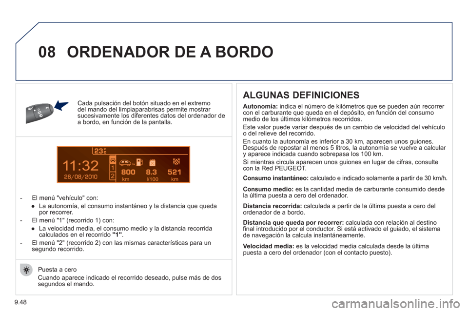 Peugeot Partner 2011 Manual del propietario (in Spanish) 9.48
1
08
Cada pulsación del botón situado en el extremodel mando del limpiaparabrisas permite mostrar sucesivamente los diferentes datos del ordenador dea bordo, en función de la pantalla.
- El m Peugeot Partner 2011 Manual del propietario (in Spanish) 9.48
1
08
Cada pulsación del botón situado en el extremodel mando del limpiaparabrisas permite mostrar sucesivamente los diferentes datos del ordenador dea bordo, en función de la pantalla.
- El m