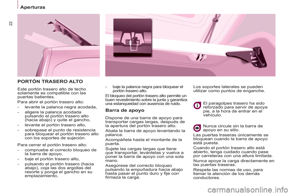 Peugeot Partner 2011  Manual del propietario (in Spanish) 22
  PORTÓN TRASERO ALTO 
 
Este portón trasero alto de techo 
solamente es compatible con las 
puertas batientes. 
  Para abrir el portón trasero alto: 
   
 
-   levante la palanca negra acodada,