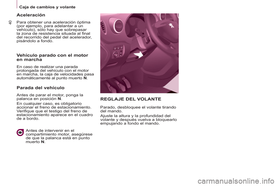 Peugeot Partner 2011 Manual del propietario (in Spanish) 40
Caja de cambios y volante
REGLAJE DEL VOLANTE
Parado, desbloquee el volante tirando
del mando.
Ajuste la altura y la profundidad del
volante y después vuelva a bloquearlo
empuja Peugeot Partner 2011 Manual del propietario (in Spanish) 40
Caja de cambios y volante
REGLAJE DEL VOLANTE
Parado, desbloquee el volante tirando
del mando.
Ajuste la altura y la profundidad del
volante y después vuelva a bloquearlo
empuja