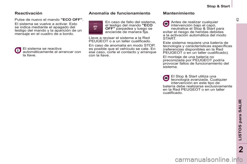 Peugeot Partner 2011  Manual del propietario (in Spanish) 43
   
 
Stop & Start  
 
LISTOS para SALIR
2
 
 
Reactivación 
 
Pulse de nuevo el mando  "ECO OFF" 
. 
  El sistema se vuelve a activar. Esto 
se indica mediante el apagado del 
testigo del mando y