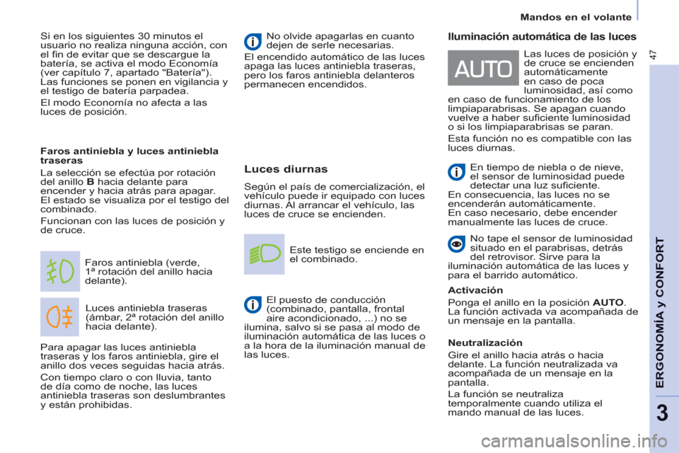 Peugeot Partner 2011 Manual del propietario (in Spanish) 47
ERGONOMÍA
y CONFOR
T
3
Luces diurnas
Según el país de comercialización, el
vehículo puede ir equipado con luces
diurnas. Al arrancar el vehículo, las
luces de cruce se encienden.
Peugeot Partner 2011 Manual del propietario (in Spanish) 47
ERGONOMÍA
y CONFOR
T
3
Luces diurnas
Según el país de comercialización, el
vehículo puede ir equipado con luces
diurnas. Al arrancar el vehículo, las
luces de cruce se encienden.