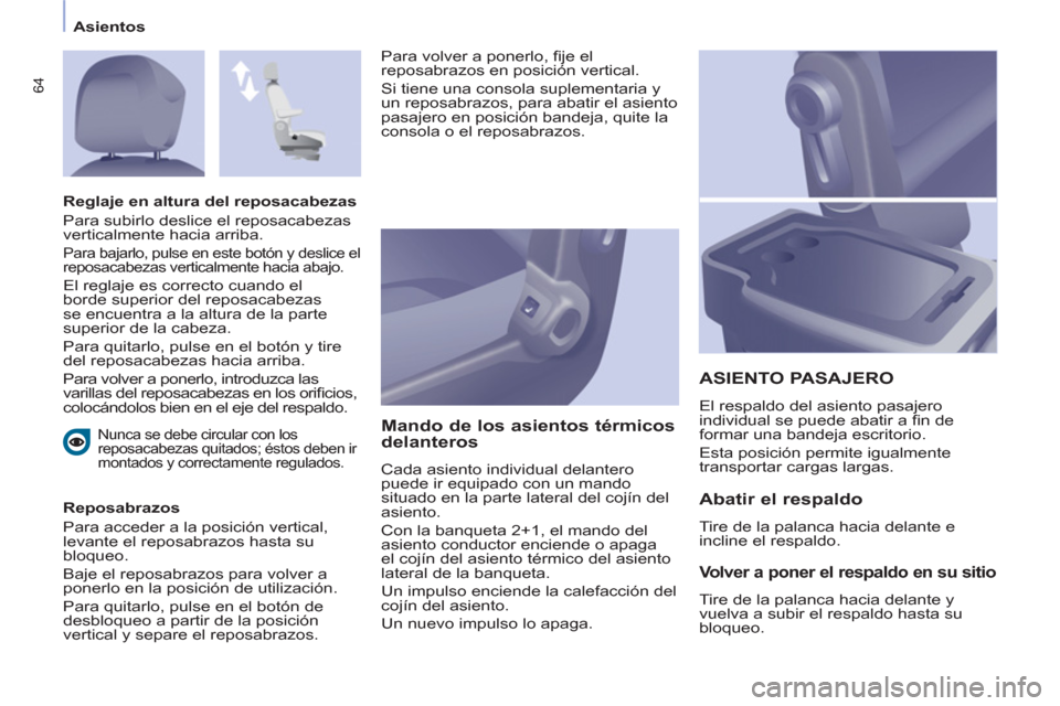 Peugeot Partner 2011 Manual del propietario (in Spanish) 64
Asientos
Nunca se debe circular con los
reposacabezas quitados; éstos deben ir
montados y correctamente regulados.
Reposabrazos
Para acceder a la posición vertical,
levant Peugeot Partner 2011 Manual del propietario (in Spanish) 64
Asientos
Nunca se debe circular con los
reposacabezas quitados; éstos deben ir
montados y correctamente regulados.
Reposabrazos
Para acceder a la posición vertical,
levant