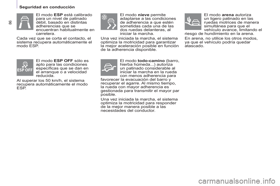 Peugeot Partner 2011 Manual del propietario (in Spanish) ESP OFF
86
El modo nieve
permite
adaptarse a las condiciones
de adherencia a que estén
sometidas cada una de las
dos ruedas delanteras, al
iniciar la marcha.
Una vez iniciada la marc Peugeot Partner 2011 Manual del propietario (in Spanish) ESP OFF
86
El modo nieve
permite
adaptarse a las condiciones
de adherencia a que estén
sometidas cada una de las
dos ruedas delanteras, al
iniciar la marcha.
Una vez iniciada la marc