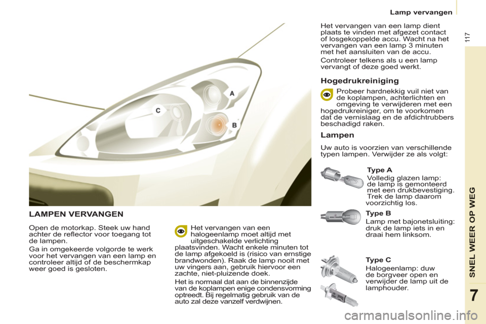 Peugeot Partner 2011 Handleiding (in Dutch) 11 7
SNEL WEER OP WE
G
7
Lamp vervangen
LAMPEN VERVANGEN
Type B
Lamp met bajonetsluiting:
druk de lamp iets in en
draai hem linksom.
Type A
Volledig glazen lamp:
de la Peugeot Partner 2011 Handleiding (in Dutch) 11 7
SNEL WEER OP WE
G
7
Lamp vervangen
LAMPEN VERVANGEN
Type B
Lamp met bajonetsluiting:
druk de lamp iets in en
draai hem linksom.
Type A
Volledig glazen lamp:
de la