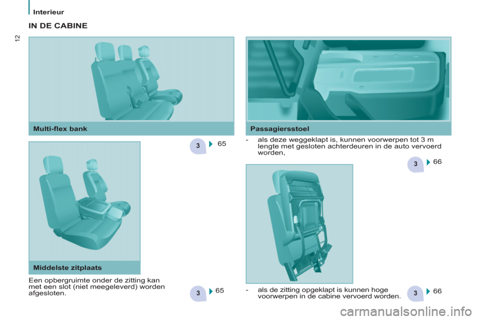 Peugeot Partner 2011  Handleiding (in Dutch) 33
3
3
12
Interieur
  IN DE CABINE  
 
65  
  66  
  66     
 
-   als deze weggeklapt is, kunnen voorwerpen tot 3 m 
lengte met gesloten achterdeuren in de auto vervoerd 
worden, 
  65  
    
Passagi