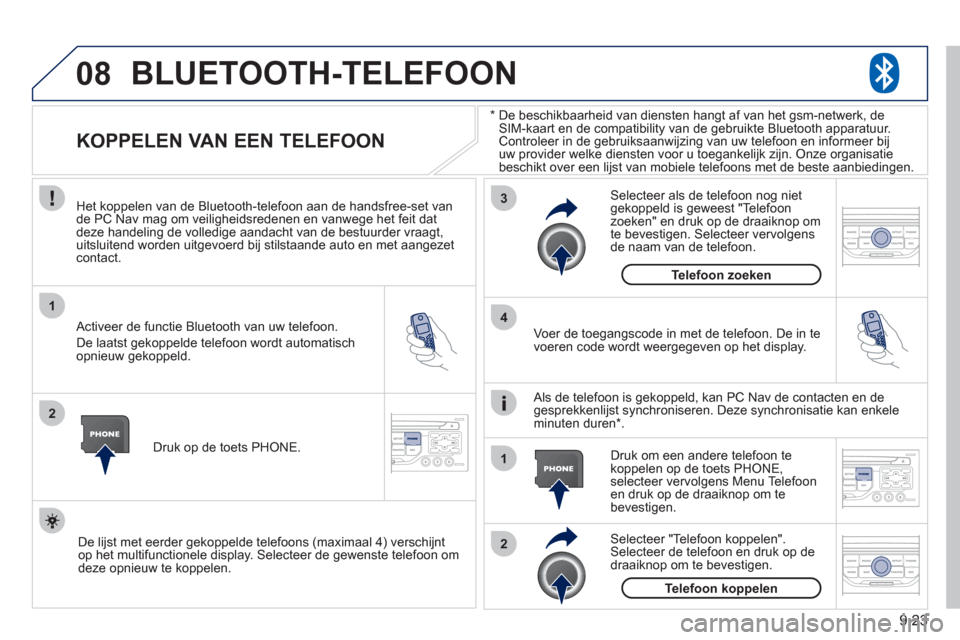 Peugeot Partner 2011  Handleiding (in Dutch) 9.23
08
1
2
3
2 1 4
*   
  De beschikbaarheid van diensten hangt af van het gsm-netwerk, de SIM-kaart en de compatibility van de gebruikte Bluetooth apparatuur. Controleer in de gebruiksaanwijzing van