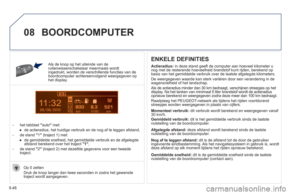 Peugeot Partner 2011 Handleiding (in Dutch) 9.48
1
08
AAls de knop op het uiteinde van deruitenwisserschakelaar meermaals wordtingedrukt, worden de verschillende functies van deboordcomputer achtereenvolgend weergegeven ophet display.
-
h Peugeot Partner 2011 Handleiding (in Dutch) 9.48
1
08
AAls de knop op het uiteinde van deruitenwisserschakelaar meermaals wordtingedrukt, worden de verschillende functies van deboordcomputer achtereenvolgend weergegeven ophet display.
-
h
