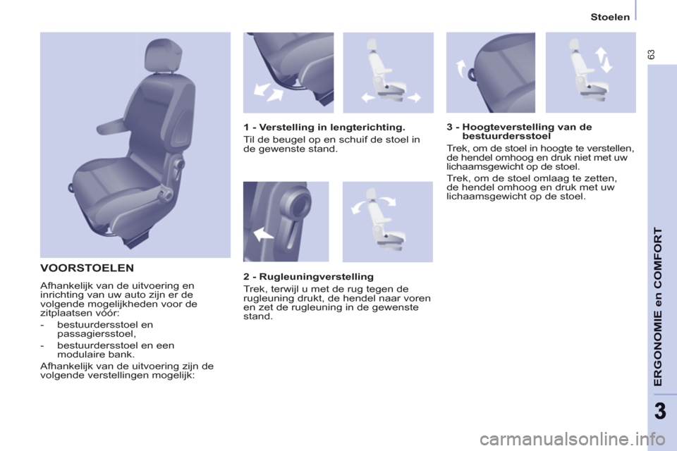 Peugeot Partner 2011  Handleiding (in Dutch) 63
ERGONOMIE en COMFOR
T
33
   
 
Stoelen  
 
 VOORSTOELEN
 
Afhankelijk van de uitvoering en 
inrichting van uw auto zijn er de 
volgende mogelijkheden voor de 
zitplaatsen vóór: 
   
 
-  bestuurd