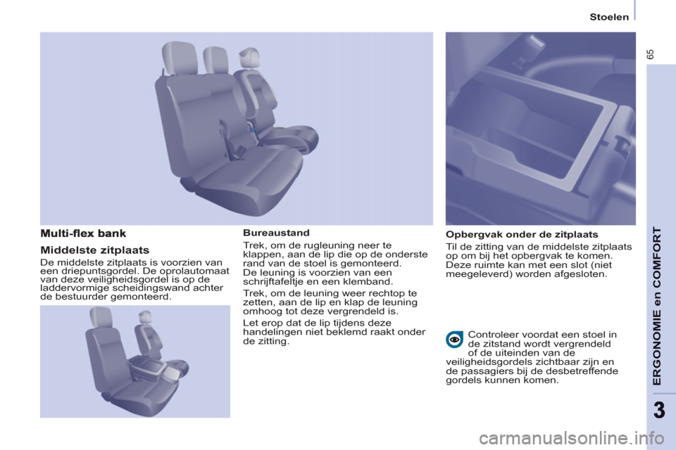 Peugeot Partner 2011  Handleiding (in Dutch) 65
ERGONOMIE en COMFOR
T
33
   
 
Stoelen  
 
   
Bureaustand 
  Trek, om de rugleuning neer te 
klappen, aan de lip die op de onderste 
rand van de stoel is gemonteerd. 
De leuning is voorzien van ee