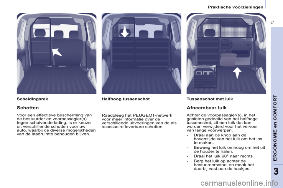 Peugeot Partner 2011 Handleiding (in Dutch) 75
ERGONOMIE en COMFOR
T
33
Praktische voorzieningen
Scheidingsrek
Tussenschot met luik
Halfhoog tussenschot
Schotten
Voor een effectieve bescherming van
de bestuur Peugeot Partner 2011 Handleiding (in Dutch) 75
ERGONOMIE en COMFOR
T
33
Praktische voorzieningen
Scheidingsrek
Tussenschot met luik
Halfhoog tussenschot
Schotten
Voor een effectieve bescherming van
de bestuur