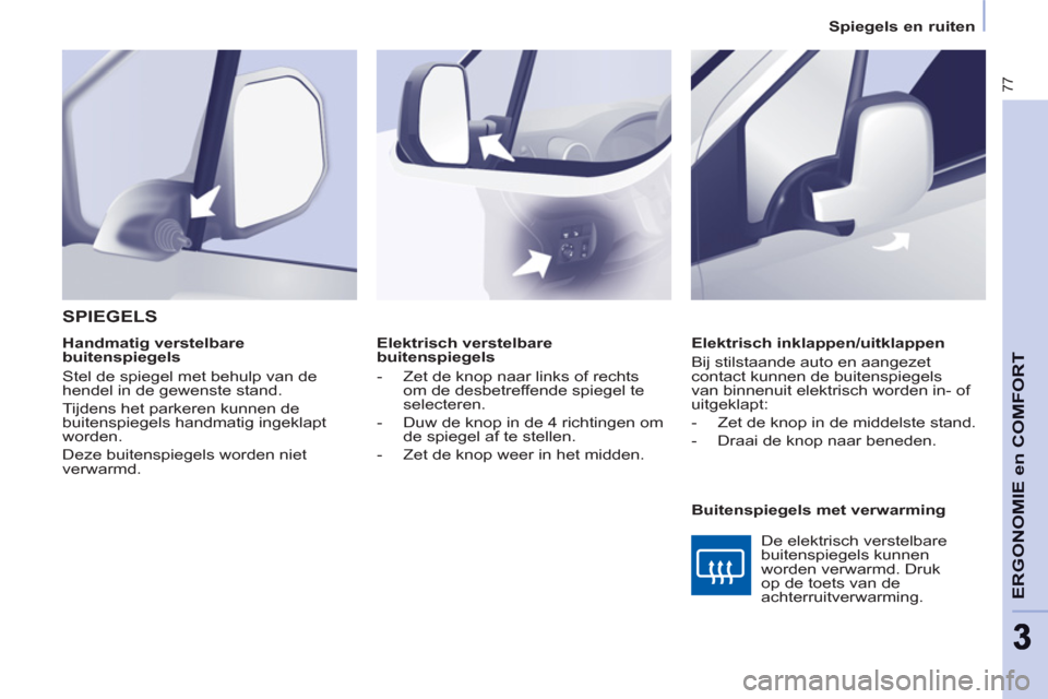 Peugeot Partner 2011 Handleiding (in Dutch) 77
ERGONOMIE en COMFOR
T
33
Spiegels en ruiten
Elektrisch verstelbare
buitenspiegels
- Zet de knop naar links of rechts
om de desbetreffende spiegel te
selecteren.
- Peugeot Partner 2011 Handleiding (in Dutch) 77
ERGONOMIE en COMFOR
T
33
Spiegels en ruiten
Elektrisch verstelbare
buitenspiegels
- Zet de knop naar links of rechts
om de desbetreffende spiegel te
selecteren.
-