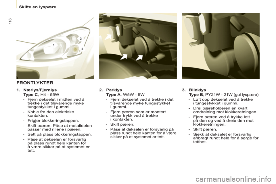 Peugeot Partner 2011 Brukerhåndbok (in Norwegian) 11 8
Skifte en lyspære
3.
Blinklys
Type B
, PY21W - 21W (gul lyspære)
- Løft opp dekselet ved å trekke
i tungestykket i gummi.
- Drei pæreholderen en kva Peugeot Partner 2011 Brukerhåndbok (in Norwegian) 11 8
Skifte en lyspære
3.
Blinklys
Type B
, PY21W - 21W (gul lyspære)
- Løft opp dekselet ved å trekke
i tungestykket i gummi.
- Drei pæreholderen en kva