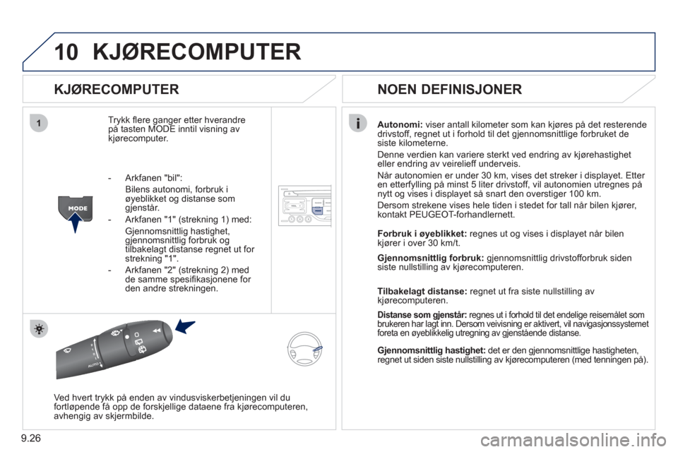 Peugeot Partner 2011 Brukerhåndbok (in Norwegian) 9.26
10
1
KJØRECOMPUTER
KJØRECOMPUTER
Trykk fl ere ganger etter hverandre
på tasten MODE inntil visning avkjørecomputer.
Autonomi:viser antall kilometer som kan kjøres på det resterende
d Peugeot Partner 2011 Brukerhåndbok (in Norwegian) 9.26
10
1
KJØRECOMPUTER
KJØRECOMPUTER
Trykk fl ere ganger etter hverandre
på tasten MODE inntil visning avkjørecomputer.
Autonomi:viser antall kilometer som kan kjøres på det resterende
d