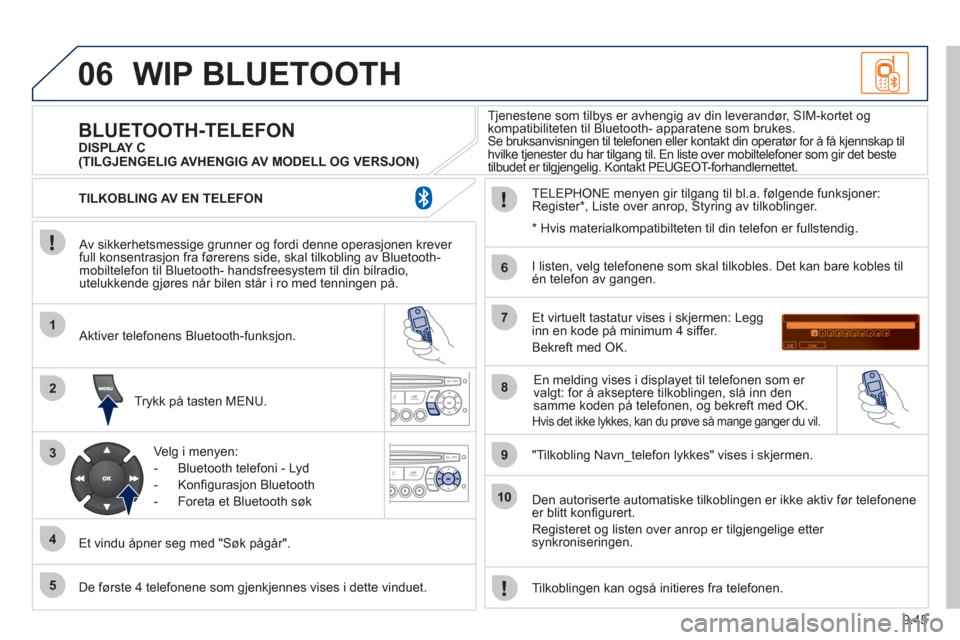 Peugeot Partner 2011 Brukerhåndbok (in Norwegian) 9.45
06
1
2
3
4
5
6
7
8
9
10
WIP BLUETOOTH
Av sikkerhetsmessige grunner og fordi denne operasjonen krever full konsentrasjon fra førerens side, skal tilkobling av Bluetooth-mobiltelefon til Blue Peugeot Partner 2011 Brukerhåndbok (in Norwegian) 9.45
06
1
2
3
4
5
6
7
8
9
10
WIP BLUETOOTH
Av sikkerhetsmessige grunner og fordi denne operasjonen krever full konsentrasjon fra førerens side, skal tilkobling av Bluetooth-mobiltelefon til Blue