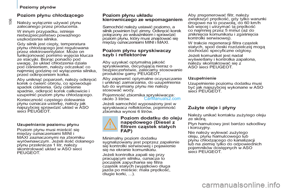 Peugeot Partner 2011 Instrukcja Obsługi (in Polish) 106
Poziomy płynów
Poziom płynu chłodzącego
Należy wyłącznie używać płynu
zalecanego przez producenta.
W innym przypadku, istnieje
niebezpieczeństwo poważnego
uszko Peugeot Partner 2011 Instrukcja Obsługi (in Polish) 106
Poziomy płynów
Poziom płynu chłodzącego
Należy wyłącznie używać płynu
zalecanego przez producenta.
W innym przypadku, istnieje
niebezpieczeństwo poważnego
uszko
