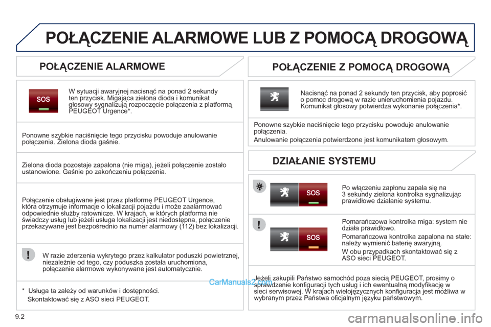 Peugeot Partner 2011 Instrukcja Obsługi (in Polish) 9.2
POŁĄCZENIE ALARMOWE LUB Z POMOCĄ DROGOWĄ
POŁĄCZENIE ALARMOWE
W sytuacji awaryjnej nacisnąć na ponad 2 sekundy
ten przycisk. Migająca zielona dioda i komunikat
głosowy Peugeot Partner 2011 Instrukcja Obsługi (in Polish) 9.2
POŁĄCZENIE ALARMOWE LUB Z POMOCĄ DROGOWĄ
POŁĄCZENIE ALARMOWE
W sytuacji awaryjnej nacisnąć na ponad 2 sekundy
ten przycisk. Migająca zielona dioda i komunikat
głosowy