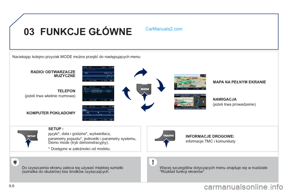 Peugeot Partner 2011 Instrukcja Obsługi (in Polish) 9.6
03 FUNKCJE GŁÓWNE
Więcej szczegółów dotyczących menu znajduje się w rozdziale "Rozkład funkcji ekranów".
Naciskając kolejno przycisk M
ODE można przejść do następujących Peugeot Partner 2011 Instrukcja Obsługi (in Polish) 9.6
03 FUNKCJE GŁÓWNE
Więcej szczegółów dotyczących menu znajduje się w rozdziale "Rozkład funkcji ekranów".
Naciskając kolejno przycisk M
ODE można przejść do następujących