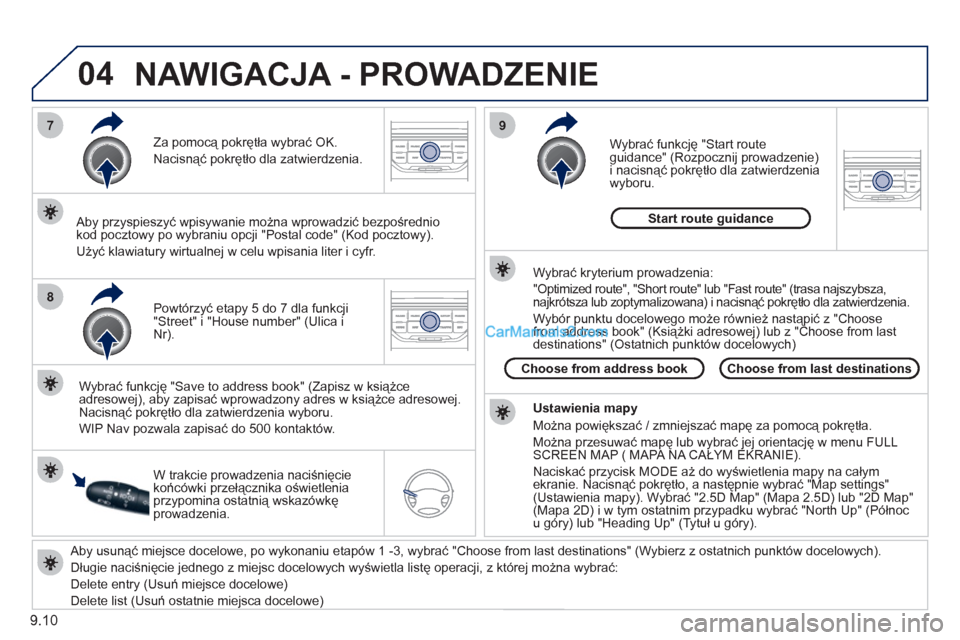 Peugeot Partner 2011 Instrukcja Obsługi (in Polish) 9.10
04
7
8
9
Aby usunąć miejsce docelowe, po wykonaniu etapów 1 -3, wybrać "Choose from last destinations" (Wybierz z ostatnich punktów docelowych).
Długie naci
śnięcie jednego z miejsc Peugeot Partner 2011 Instrukcja Obsługi (in Polish) 9.10
04
7
8
9
Aby usunąć miejsce docelowe, po wykonaniu etapów 1 -3, wybrać "Choose from last destinations" (Wybierz z ostatnich punktów docelowych).
Długie naci
śnięcie jednego z miejsc