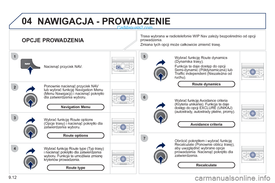 Peugeot Partner 2011 Instrukcja Obsługi (in Polish) 9.12
04
4
3
2
1
7
6
5
NAWIGACJA - PROWADZENIE
OPCJE PROWADZENIA
Wybrać funkcję Route dynamics(Dynamika trasy).
Funkcja ta daje dostęp do opcji Semi-dynamic (Półdynamiczna) lub
Traf Peugeot Partner 2011 Instrukcja Obsługi (in Polish) 9.12
04
4
3
2
1
7
6
5
NAWIGACJA - PROWADZENIE
OPCJE PROWADZENIA
Wybrać funkcję Route dynamics(Dynamika trasy).
Funkcja ta daje dostęp do opcji Semi-dynamic (Półdynamiczna) lub
Traf