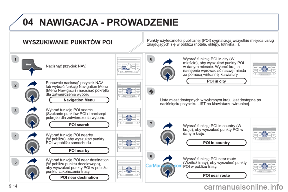 Peugeot Partner 2011 Instrukcja Obsługi (in Polish) 9.14
04
8
6
7
4
3
5
2
1
NAWIGACJA - PROWADZENIE
WYSZUKIWANIE PUNKTÓW POI
Nacisnąć przycisk NAV.
Ponownie nacisną
ć przycisk NAV
lub wybrać funkcję Navigation Menu
(Menu Nawigacji Peugeot Partner 2011 Instrukcja Obsługi (in Polish) 9.14
04
8
6
7
4
3
5
2
1
NAWIGACJA - PROWADZENIE
WYSZUKIWANIE PUNKTÓW POI
Nacisnąć przycisk NAV.
Ponownie nacisną
ć przycisk NAV
lub wybrać funkcję Navigation Menu
(Menu Nawigacji