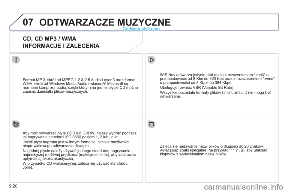 Peugeot Partner 2011 Instrukcja Obsługi (in Polish) 9.20
07ODTWARZACZE MUZYCZNE
CD, CD MP3 / WMA
INFORMACJE I ZALECENIA
Aby móc odtwarzać płytę CDR lub CDRW, należy wybrać podczas jej nagrywania standard ISO 9660 poziom 1, 2 l Peugeot Partner 2011 Instrukcja Obsługi (in Polish) 9.20
07ODTWARZACZE MUZYCZNE
CD, CD MP3 / WMA
INFORMACJE I ZALECENIA
Aby móc odtwarzać płytę CDR lub CDRW, należy wybrać podczas jej nagrywania standard ISO 9660 poziom 1, 2 l