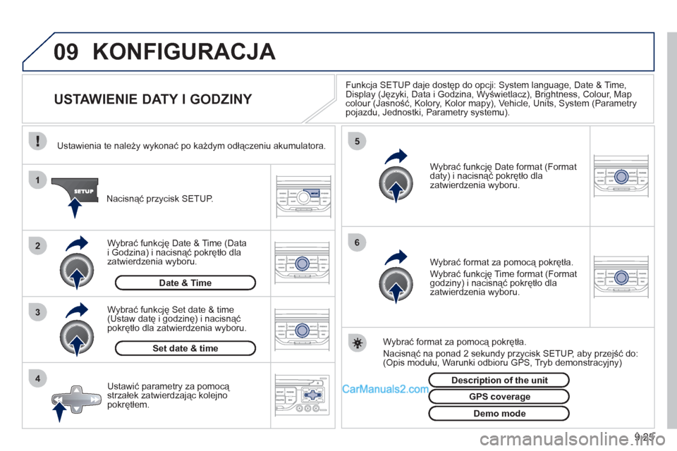 Peugeot Partner 2011 Instrukcja Obsługi (in Polish) 9.25
09
4 3 2 1
65
KONFIGURACJA
USTAWIENIE DATY I GODZINY
Funkcja SETUP daje dostęp do opcji: System language, Date & Time,
Display (Języki, Data i Godzina, Wyświetlacz), Peugeot Partner 2011 Instrukcja Obsługi (in Polish) 9.25
09
4 3 2 1
65
KONFIGURACJA
USTAWIENIE DATY I GODZINY
Funkcja SETUP daje dostęp do opcji: System language, Date & Time,
Display (Języki, Data i Godzina, Wyświetlacz),