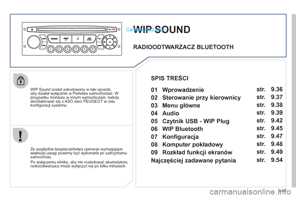 Peugeot Partner 2011 Instrukcja Obsługi (in Polish) 9.35
WIP SOUND
WIP Sound został zakodowany w taki sposób,
aby działał wyłącznie w Państwa samochodzie. W przypadku montażu w innym samochodzie, należyskontaktować się z ASO sieci PEUGE Peugeot Partner 2011 Instrukcja Obsługi (in Polish) 9.35
WIP SOUND
WIP Sound został zakodowany w taki sposób,
aby działał wyłącznie w Państwa samochodzie. W przypadku montażu w innym samochodzie, należyskontaktować się z ASO sieci PEUGE