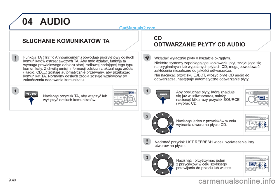 Peugeot Partner 2011 Instrukcja Obsługi (in Polish) 9.40
04
1
2
3
AUDIO
Wkładać wyłącznie płyty o kształcie okrągłym.
Niekt
óre systemy zapobiegające kopiowaniu płyt, znajdujące się
na oryginalnych lub wypalanych płytach CD, mogą powodo Peugeot Partner 2011 Instrukcja Obsługi (in Polish) 9.40
04
1
2
3
AUDIO
Wkładać wyłącznie płyty o kształcie okrągłym.
Niekt
óre systemy zapobiegające kopiowaniu płyt, znajdujące się
na oryginalnych lub wypalanych płytach CD, mogą powodo