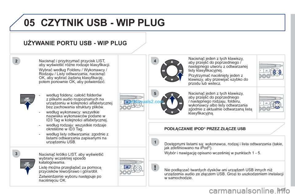 Peugeot Partner 2011 Instrukcja Obsługi (in Polish) 9.43
05
42
3
1
5
CZYTNIK USB - WIP PLUG
UŻYWANIE PORTU USB - WIP PLUG
Nacisnąć krótko LIST, aby wyświetlić
wybrany wcześniej spos Peugeot Partner 2011 Instrukcja Obsługi (in Polish) 9.43
05
42
3
1
5
CZYTNIK USB - WIP PLUG
UŻYWANIE PORTU USB - WIP PLUG
Nacisnąć krótko LIST, aby wyświetlić
wybrany wcześniej spos