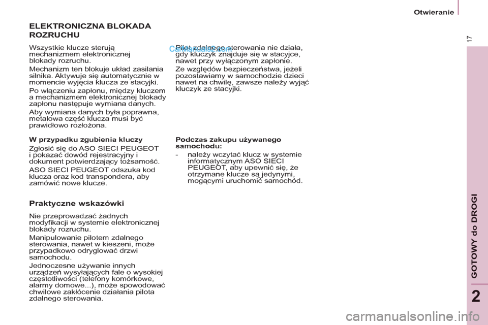 Peugeot Partner 2011  Instrukcja Obsługi (in Polish) 17
GOTOWY do DROGI
2
   
Podczas zakupu używanego 
samochodu: 
 
   
 
-  należy wczytać klucz w systemie 
informatycznym ASO  SIECI 
PEUGEOT, aby upewnić się, że 
otrzymane klucze są jedynymi,