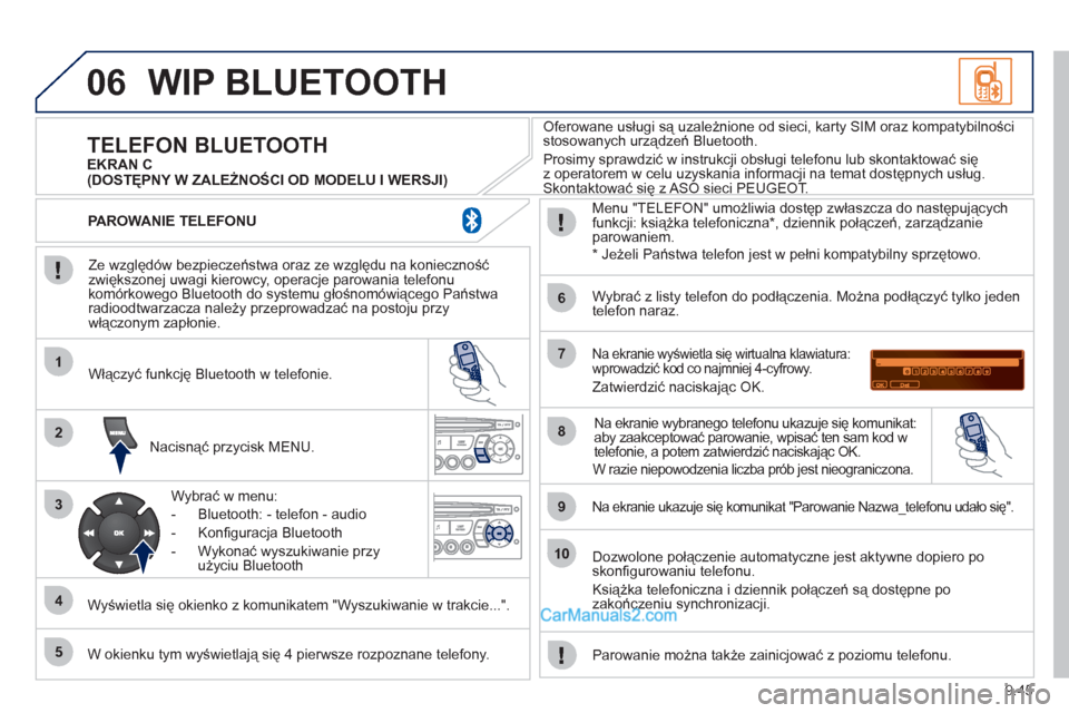 Peugeot Partner 2011 Instrukcja Obsługi (in Polish) 9.45
06
1
2
3
4
5
6
7
8
9
10
WIP BLUETOOTH
Ze względów bezpieczeństwa oraz ze względu na konieczność zwiększonej uwagi kierowcy, operacje parowania telefonu
komórkowego Bluetooth do syst Peugeot Partner 2011 Instrukcja Obsługi (in Polish) 9.45
06
1
2
3
4
5
6
7
8
9
10
WIP BLUETOOTH
Ze względów bezpieczeństwa oraz ze względu na konieczność zwiększonej uwagi kierowcy, operacje parowania telefonu
komórkowego Bluetooth do syst