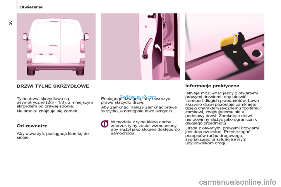 Peugeot Partner 2011  Instrukcja Obsługi (in Polish)    
Informacje praktyczne 
 
Istnieje możliwość jazdy z otwartymi 
prawymi drzwiami, aby ułatwić 
transport długich przedmiotów. Lewe 
skrzydło drzwi pozostaje zamknięte 
dzięki charakteryst