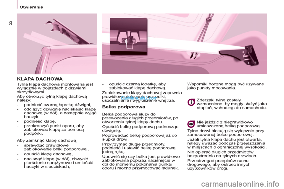 Peugeot Partner 2011  Instrukcja Obsługi (in Polish) 22
  KLAPA DACHOWA 
 
Tylna klapa dachowa montowana jest 
wyłącznie w pojazdach z drzwiami 
skrzydłowymi. 
  Aby otworzyć tylną klapę dachową 
należy: 
   
 
-  podnieść czarną łopatkę d