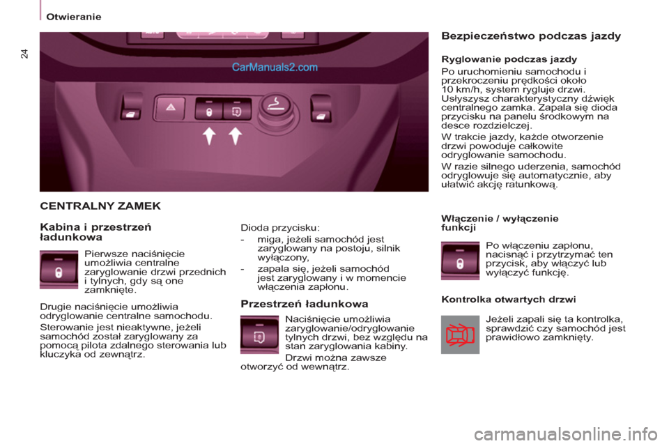 Peugeot Partner 2011  Instrukcja Obsługi (in Polish) 24
   
Dioda przycisku: 
   
 
-  miga, jeżeli samochód jest 
zaryglowany na postoju, silnik 
wyłączony, 
   
-  zapala się, jeżeli samochód 
jest zaryglowany i w momencie 
włączenia zapłonu