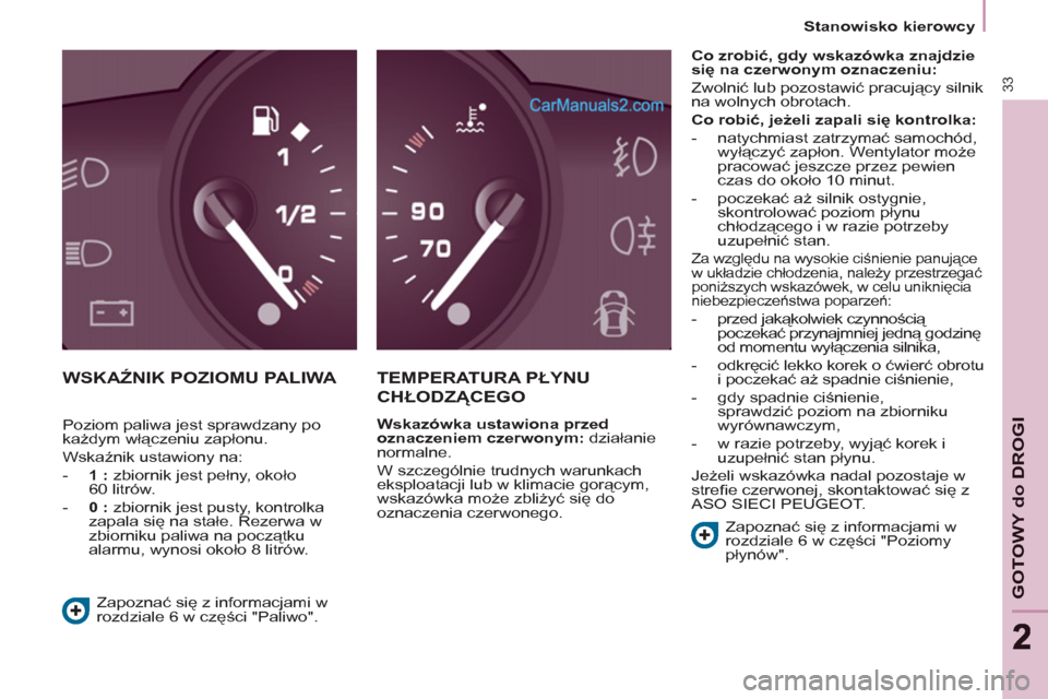 Peugeot Partner 2011  Instrukcja Obsługi (in Polish) 33
GOTOWY do DROGI
22
   
 
Stanowisko kierowcy  
 
 
WSKAŹNIK POZIOMU PALIWA TEMPERATURA PŁYNU
CHŁODZĄCEGO
 
 
Wskazówka ustawiona przed 
oznaczeniem czerwonym: 
 działanie 
normalne. 
  W szcz