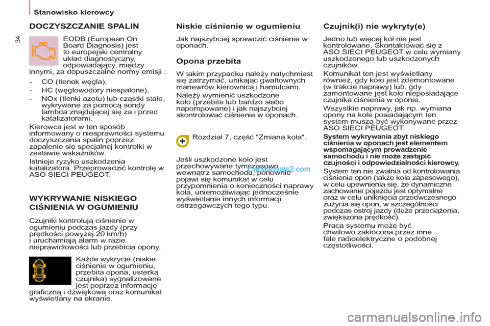 Peugeot Partner 2011 Instrukcja Obsługi (in Polish) 34
Stanowisko kierowcy
Opona przebita
W takim przypadku należy natychmiast
się zatrzymać, unikając gwałtownych
manewrów kierownicą i hamulcami.
Należy wymienić uszkodzon Peugeot Partner 2011 Instrukcja Obsługi (in Polish) 34
Stanowisko kierowcy
Opona przebita
W takim przypadku należy natychmiast
się zatrzymać, unikając gwałtownych
manewrów kierownicą i hamulcami.
Należy wymienić uszkodzon