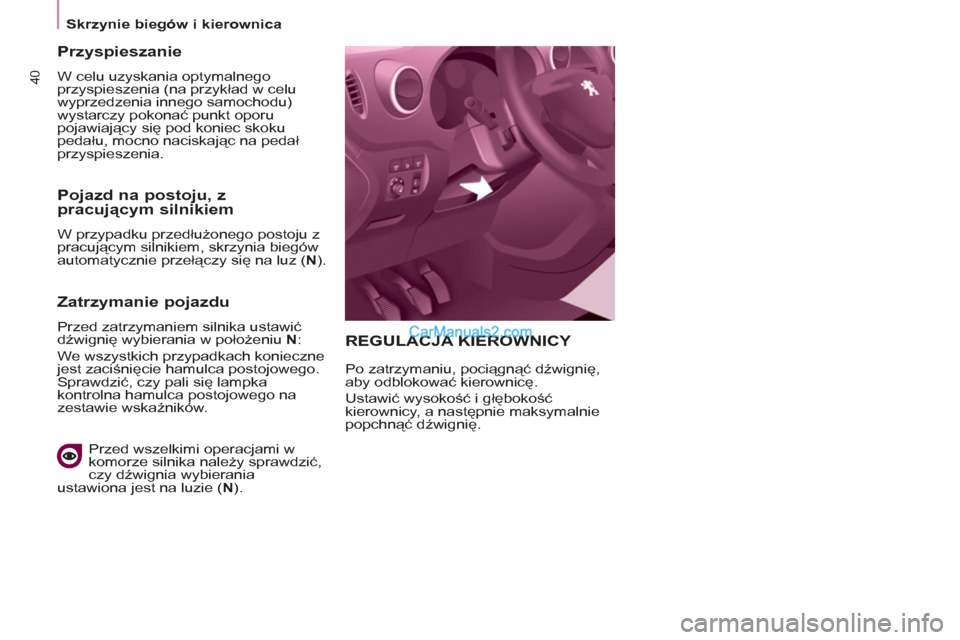 Peugeot Partner 2011  Instrukcja Obsługi (in Polish) 40
   
 
Skrzynie biegów i kierownica  
 
REGULACJA KIEROWNICY 
 
Po zatrzymaniu, pociągnąć dźwignię, 
aby odblokować kierownicę. 
  Ustawić wysokość i głębokość 
kierownicy, a następn