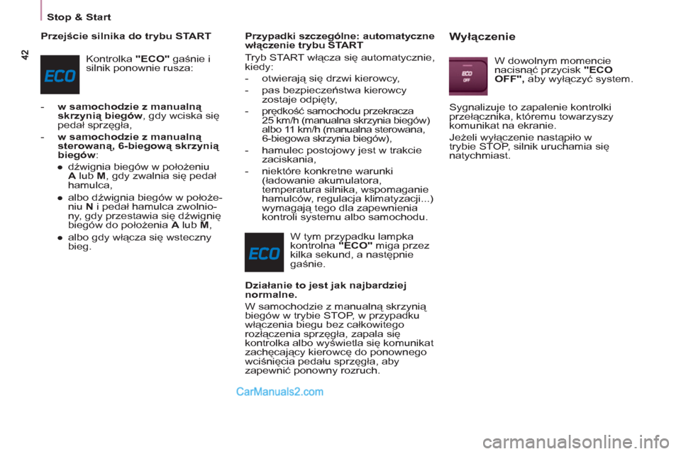 Peugeot Partner 2011  Instrukcja Obsługi (in Polish) Stop & Start
   
Przejście silnika do trybu START 
  Kontrolka  "ECO" 
 gaśnie i 
silnik ponownie rusza: 
   
 
-   w samochodzie z manualną 
skrzynią biegów 
, gdy wciska się 
pedał sprzęgła