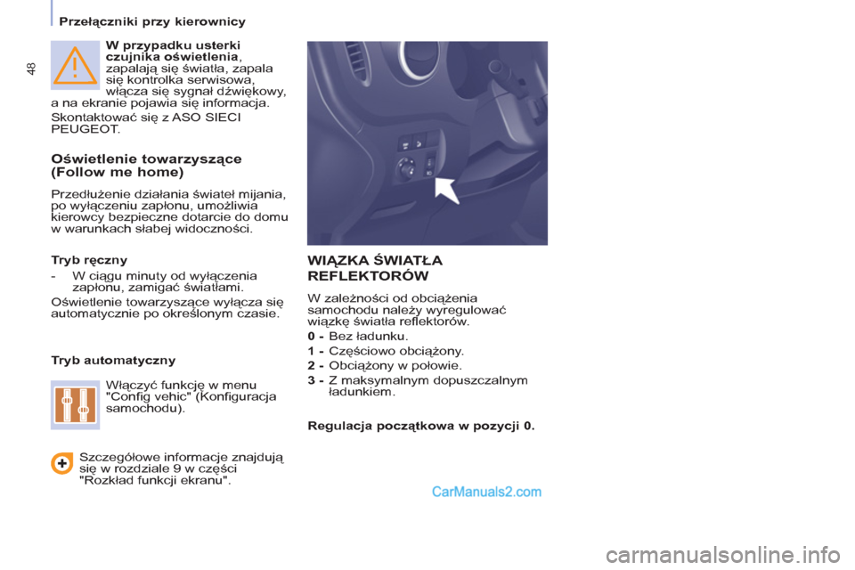 Peugeot Partner 2011  Instrukcja Obsługi (in Polish) 48
   
W przypadku usterki 
czujnika oświetlenia 
, 
zapalają się światła, zapala 
się kontrolka serwisowa, 
włącza się sygnał dźwiękowy, 
a na ekranie pojawia się informacja. 
  Skontakt