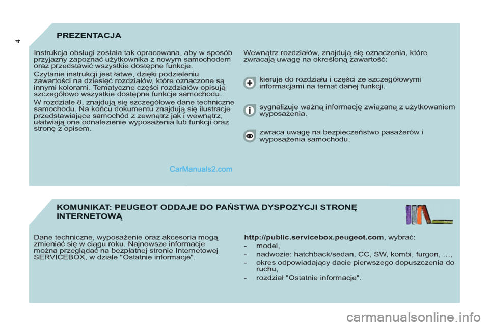 Peugeot Partner 2011  Instrukcja Obsługi (in Polish) 4PREZENTACJA 
  Wewnątrz rozdziałów, znajdują się oznaczenia, które 
zwracają uwagę na określoną zawartość:    Instrukcja obsługi została tak opracowana, aby w sposób 
przyjazny zapozna