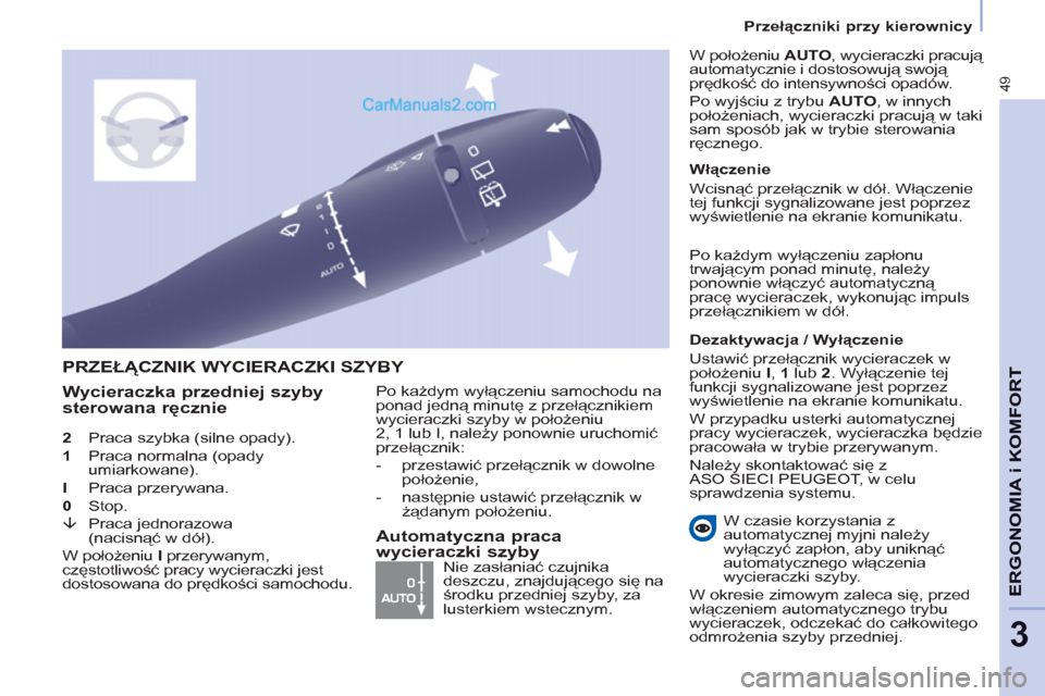 Peugeot Partner 2011  Instrukcja Obsługi (in Polish) 49
ERGONOMIA i KOMFOR
T
3
   
2 
  Praca szybka (silne opady). 
   
1 
  Praca normalna (opady 
umiarkowane). 
   
I 
 Praca przerywana. 
   
0 
 Stop. 
   
�È  
Praca jednorazowa  
 (nacisnąć w d