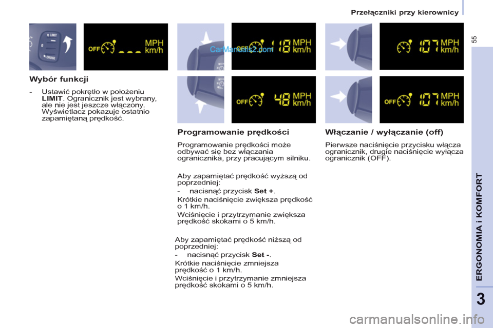 Peugeot Partner 2011  Instrukcja Obsługi (in Polish) 55
ERGONOMIA i KOMFOR
T
3
   
Wybór funkcji 
 
 
 
-  Ustawić pokrętło w położeniu 
  LIMIT 
. Ogranicznik jest wybrany, 
ale nie jest jeszcze włączony. 
Wyświetlacz pokazuje ostatnio 
zapami