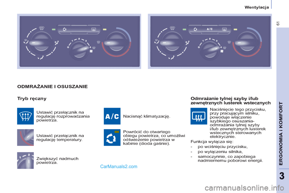 Peugeot Partner 2011  Instrukcja Obsługi (in Polish) 61
ERGONOMIA i KOMFOR
T
33
Wentylacja
  ODMRAŻANIE I OSUSZANIE 
   
Tryb ręczny 
 
Ustawić przełącznik na 
regulację temperatury. 
  Zwiększyć nadmuch 
powietrza.   Nacisnąć klimatyzację. 
