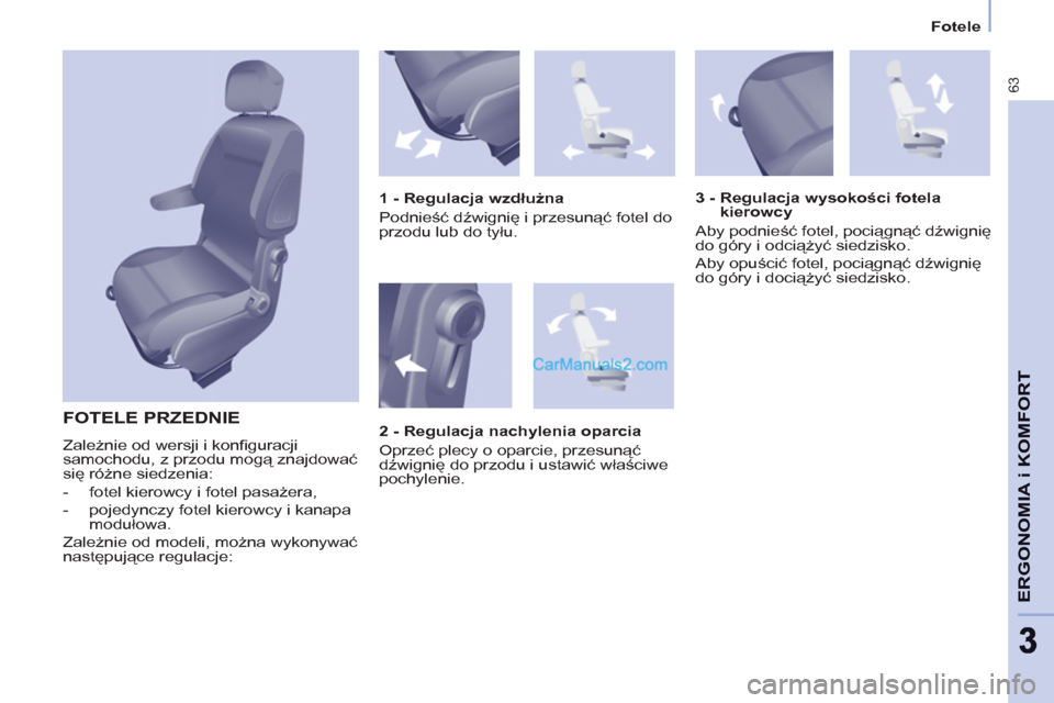 Peugeot Partner 2011  Instrukcja Obsługi (in Polish) 63
ERGONOMIA i KOMFOR
T
33
   
 
Fotele  
 
 
FOTELE PRZEDNIE 
 
Zależnie od wersji i konﬁ guracji 
samochodu, z przodu mogą znajdować 
się różne siedzenia: 
   
 
-   fotel kierowcy i fotel p