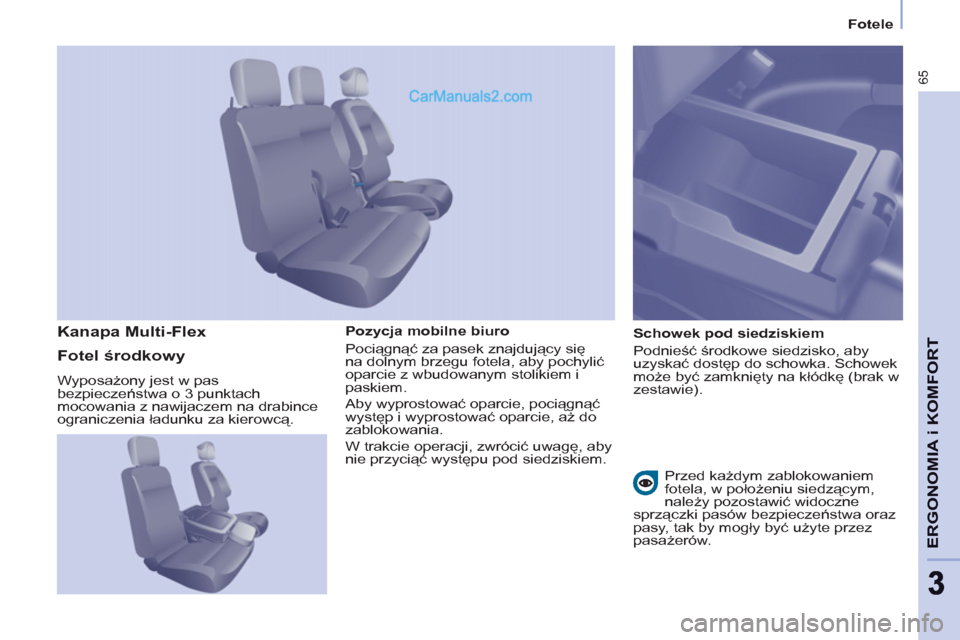 Peugeot Partner 2011  Instrukcja Obsługi (in Polish) 65
ERGONOMIA i KOMFOR
T
33
   
 
Fotele  
 
   
Pozycja mobilne biuro 
  Pociągnąć za pasek znajdujący się 
na dolnym brzegu fotela, aby pochylić 
oparcie z wbudowanym stolikiem i 
paskiem. 
  A