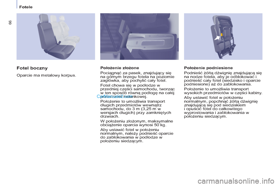 Peugeot Partner 2011  Instrukcja Obsługi (in Polish) 66
Fotele
   
Położenie podniesione 
  Podnieść żółtą dźwignię znajdującą się 
na nodze fotela, aby je odblokować i 
podnieść cały fotel (siedzisko i oparcie 
podniesione) aż do zabl