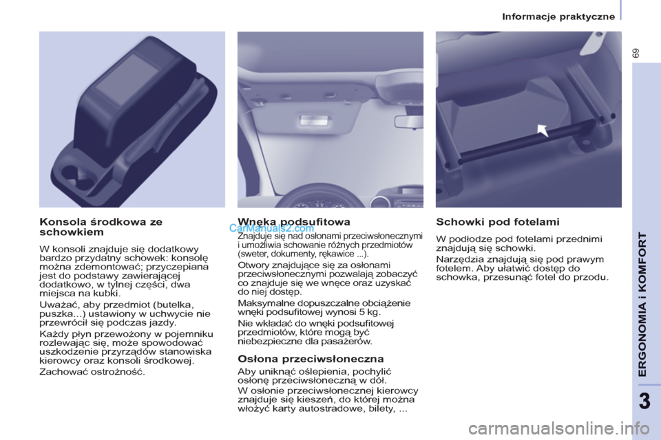 Peugeot Partner 2011 Instrukcja Obsługi (in Polish) 69
ERGONOMIA i KOMFOR
T
33
Informacje praktyczne
Wnęka podsufitowa
Znajduje się nad osłonami przeciwsłonecznymi
i umożliwia schowanie różnych przedmiotów
(sweter, dokumenty, Peugeot Partner 2011 Instrukcja Obsługi (in Polish) 69
ERGONOMIA i KOMFOR
T
33
Informacje praktyczne
Wnęka podsufitowa
Znajduje się nad osłonami przeciwsłonecznymi
i umożliwia schowanie różnych przedmiotów
(sweter, dokumenty,